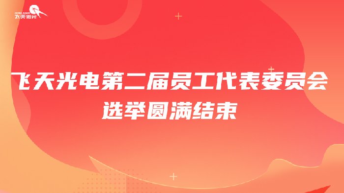 <b>飞天光电第二届员工代表委员会选举圆满结束</b>