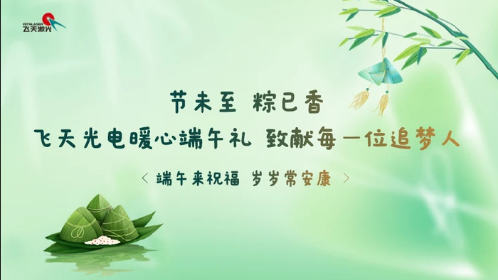 <b>节未至，粽已香｜飞天光电暖心端午礼，致献每一位追梦人</b>